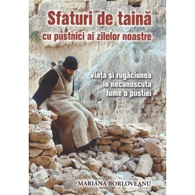 Sfaturi de taina cu pustnici ai zilelor noastre