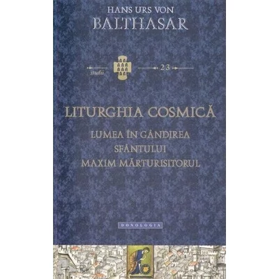Liturghia cosmica. Lumea in gandirea Sfantului Maxim Marturisitorul