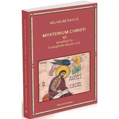 Mysterium Christi (VI). Meditatii la Evanghelia dupa Luca 