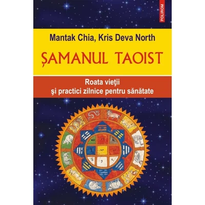 Şamanul taoist. Roata vietii si practici zilnice pentru sanatate
