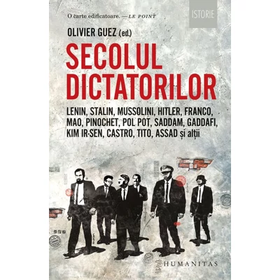 Secolul dictatorilor. Lenin, Stalin, Mussolini, Hitler, Franco, Mao, Pinochet, Pol Pot, Saddam, Gaddafi, Kim Ir-Sen, Castro, Tito, Assad si altii