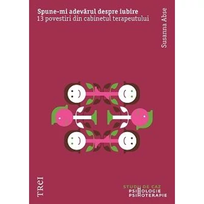 Spune-mi adevarul despre iubire. 13 povestiri din cabinetul terapeutului