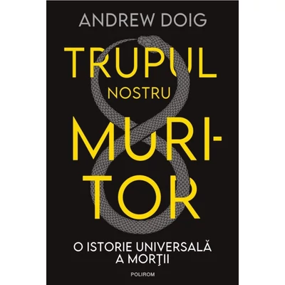 Trupul nostru muritor. O istorie universala a mortii