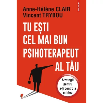 Tu esti cel mai bun psihoterapeut al tau. Strategii pentru a-ti controla mintea