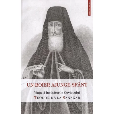 Un boier ajunge sfant. Viata si invataturile Sfantului Teodor de la Sanaxar