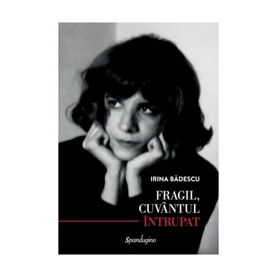 Fragil, cuvantul intrupat  - Irina Badescu