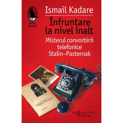 Infruntare la nivel inalt. Misterul convorbirii telefonice Stalin-Pasternak - Ismail Kadare