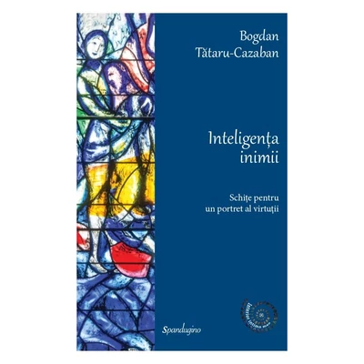 Inteligenta inimii. Schite pentru un portret al virtutii - Bogdan Tataru-Cazaban