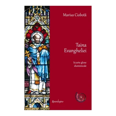 Taina Evangheliei. Scurte glose duminicale - Marius Ciobota