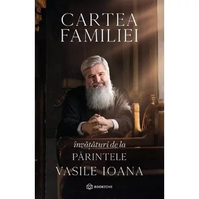 Cartea familiei. Invataturi de la Parintele Vasile Ioana - Parintele Vasile Ioana