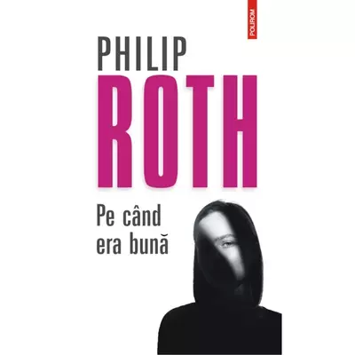 Pe cand era buna - Philip Roth