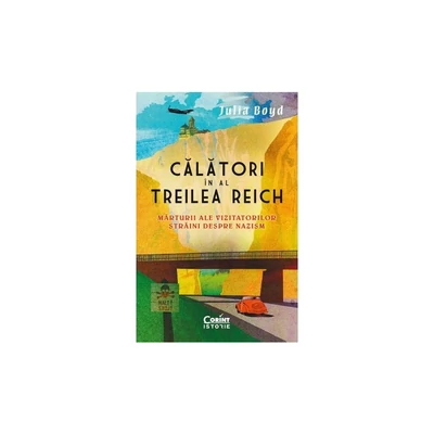 Calatori in al Treilea Reich. Marturii ale vizitatorilor straini despre nazism - Julia Boyd