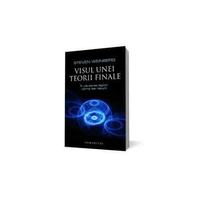 Visul unei teorii finale - Steven Weinberg