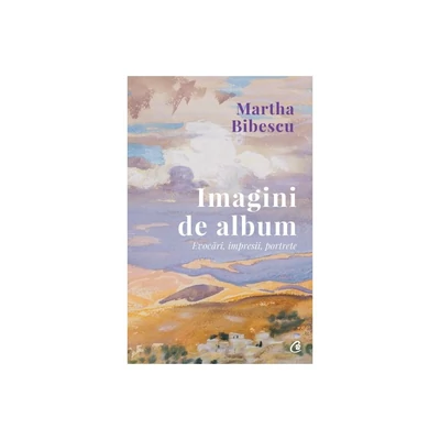 Imagini de album. Evocari, impresii, portrete - Martha Bibescu