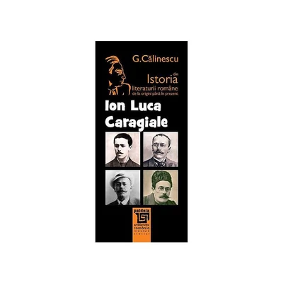 Istoria literaturii romane de la origini pana in prezent - I.L. Caragiale - George Calinescu