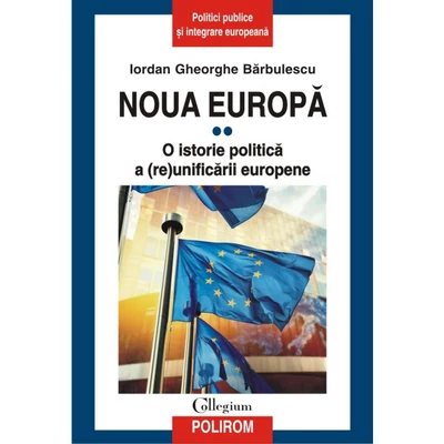 Noua Europa. Vol. II: O istorie politica a (re)unificarii europene - Iordan Gheorghe Barbulescu