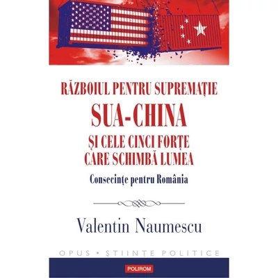 Razboiul pentru suprematie SUA-China si cele cinci forte care schimba lumea - Valentin Naumescu