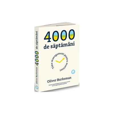4000 de saptamani. Time management pentru muritori - Oliver Burkeman