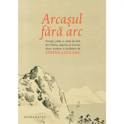 Arcasul fara arc. Povesti, pilde si vorbe de duh din China, Japonia si Coreea  - Stefan Liiceanu (ed.)
