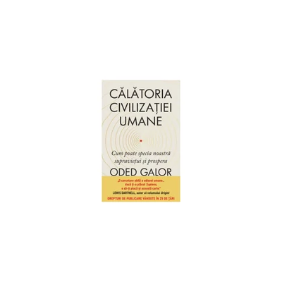 Calatoria civilizatiei umane. Cum poate specia noastra supravietui si prospera - Oded Galor