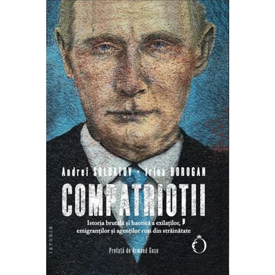 Compatriotii. Istoria brutala si haotica a exilatilor, emigrantilor si agentilor rusi din strainatate - Andrei Soldatov, Irina Borogan
