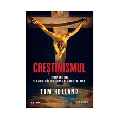 Crestinismul. Istoria unei idei si a modului in care aceasta ne-a modelat lumea - Tom Holland