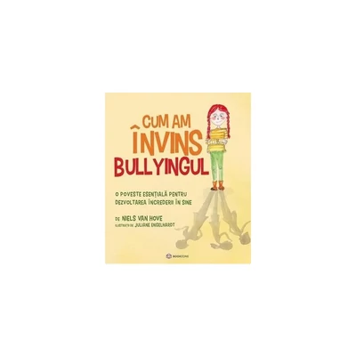 Cum am invins bullyingul. O poveste esentiala pentru dezvoltarea increderii in sine - Niels van Hove