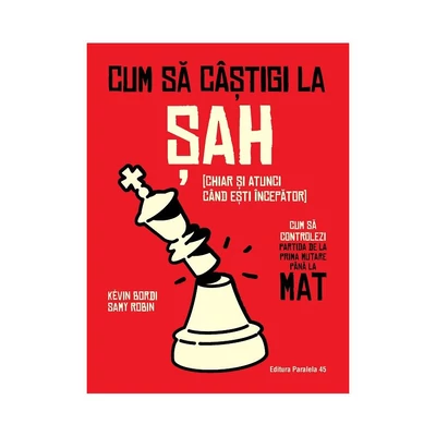 Cum sa castigi la sah (chiar si atunci cand esti incepator). Cum sa controlezi partida de la prima mutare pana la mat - Kévin Bordi, Samy Robin