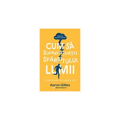 Cum sa supravietuiesti sfarsitului lumii - Aaron Gillies