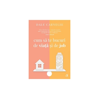 Cum sa te bucuri de viata si de job - Dale Carnegie