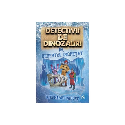 Detectivii de dinozauri in desertul inghetat - Stephanie Baudet