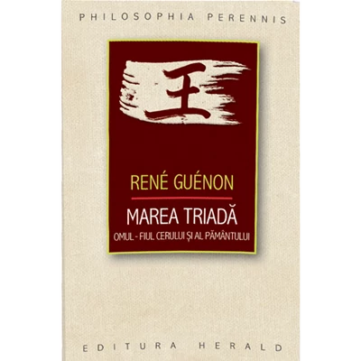 Marea Triada: Omul - fiul Cerului si al Pamantului - Rene Guenon