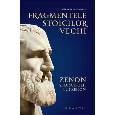 Fragmentele stoicilor vechi. Zenon si discipolii lui Zenon - Hans von Arnim (ed.)