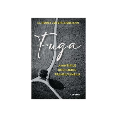 Fuga. Amintirile unui medic transilvanean - Dr. Horst Joseph Hermann