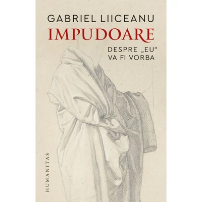 Impudoare. Despre „eu" va fi vorba - Gabriel Liiceanu