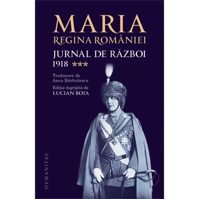 Jurnal de razboi (vol. III). 1918 - Maria, regina Romaniei