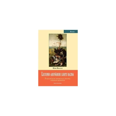 Lecuind adevaruri luate razna. Intelepciune medievala pentru vremuri moderne - Rémi Brague