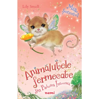 Mia, soricelul (seria Animalutele fermecate din padurea inrourata) - Lily Small