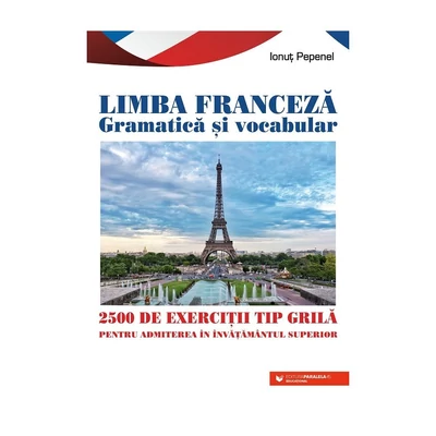 Limba franceza. Gramatica si vocabular. 2500 de teste tip grila pentru admiterea in invatamantul superior - Ionut Pepenel