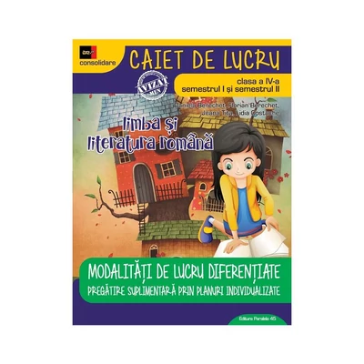 Limba si literatura romana. Caiet de lucru. Clasa a IV-a (sem. I + sem. II). Modalitati de lucru diferentiate - Daniela Berechet, Florian Berechet, Jeana Tita, Lidia Costache