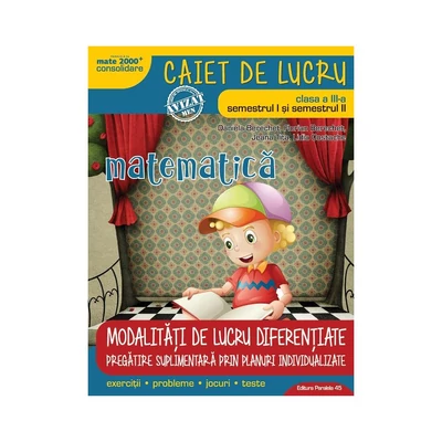 Matematica. Caiet de lucru. Clasa a III-a (sem. I + sem. II). Modalitati de lucru diferentiate - Daniela Berechet, Florian Berechet, Jeana Tita, Lidia Costache