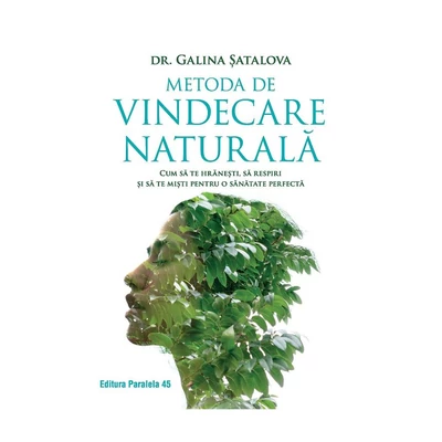 Metoda de vindecare naturala. Cum sa te hranesti, sa respiri si sa te misti pentru o sanatate perfecta - Galina Satalova