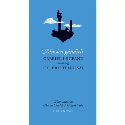 Muzica gandirii. Gabriel Liiceanu in dialog cu prietenii sai - Catalin Cioaba (ed.), Grigore Vida (ed.)