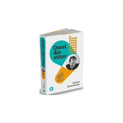 Omul din viitor. Viata vizionara si ideile lui John von Neumann - Ananyo Bhattacharya
