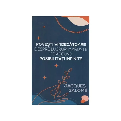 Povesti vindecatoare despre lucruri marunte ce ascund posibilitati infinite - Jacques Salome