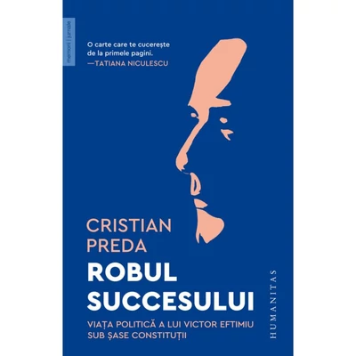 Robul succesului. Viata politica a lui Victor Eftimiu sub sase constitutii - Cristian Preda