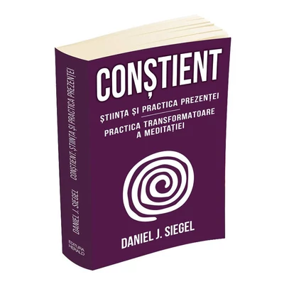Constient. Stiinta si practica prezentei - Practica transformatoare a meditatiei - Daniel J. Siegel