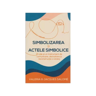 Simbolizarea si actele simbolice. O cale si un instrument de comunicare, dezvoltare si reconstructie a sinelui - Jacques Salome, Valeria Bollud-Salome