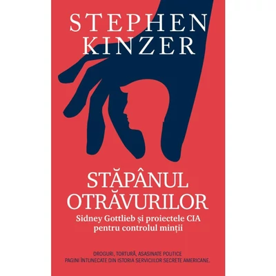 Stapanul otravurilor. Sidney Gotlieb si proiectele CIA pentru controlul mintii - Stephen Kinzer