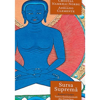 Sursa Suprema - Kunjed Gyalpo - Tantra fundamentala din Dzogchen - Namkhai Norbu, Adriano Clemente